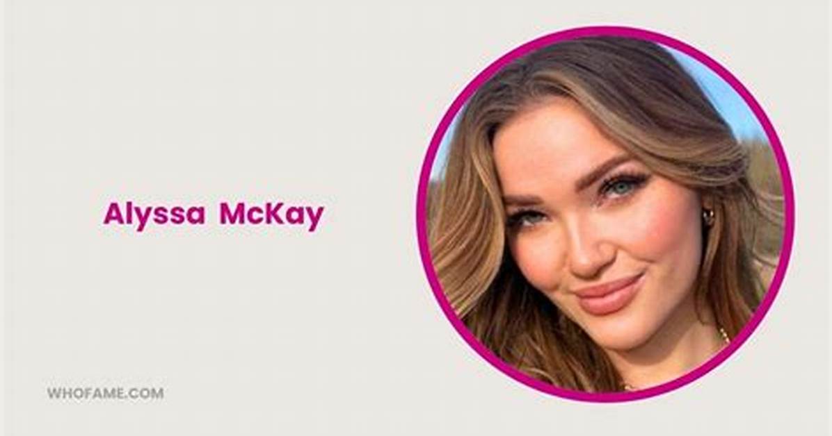 A Comprehensive Guide to Alyssa Mckay: Biography, Career, and Influence