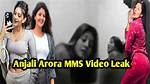 Anjali Arora Mms Leaked Videos Controversy: the Untold Story
