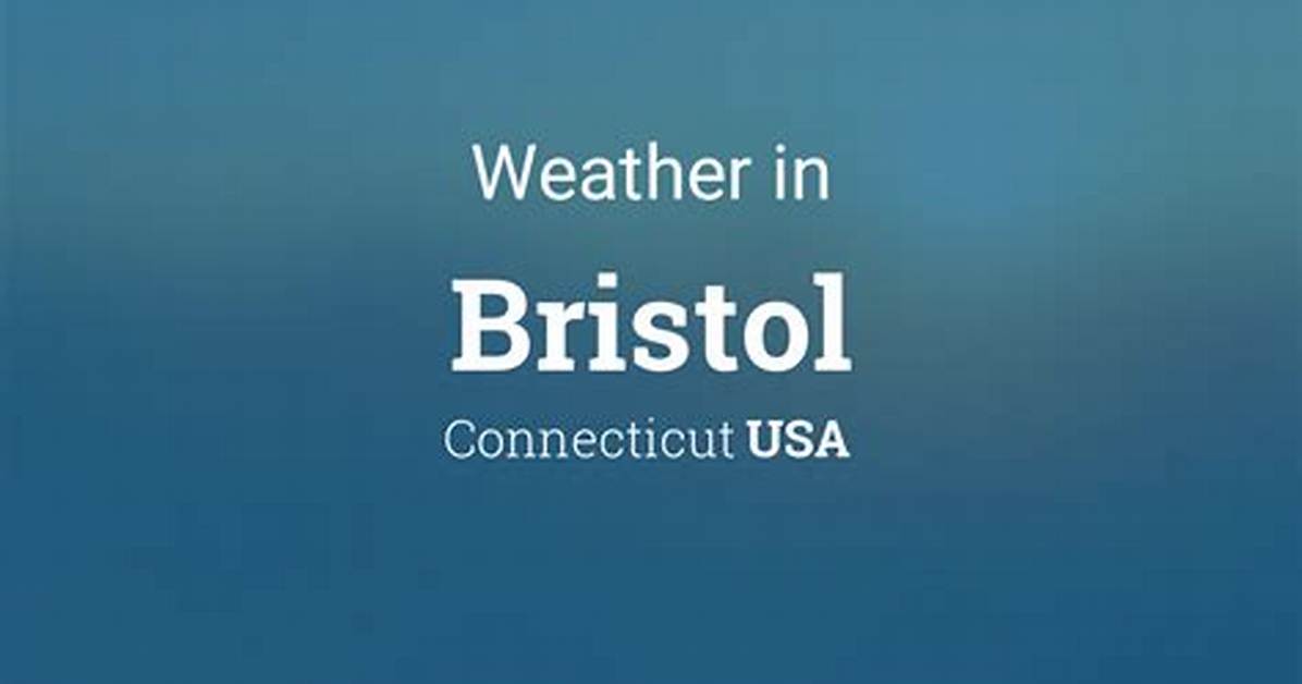 Bristol Ct Weather: a Comprehensive Guide to Understanding Climate and Conditions