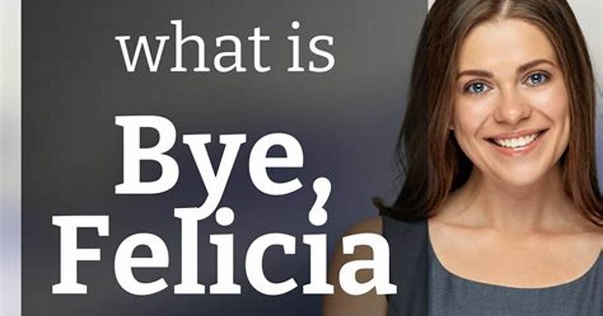Bye Felicia: Understanding the Cultural Impact of a Memorable Phrase