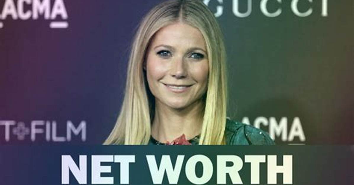 Gwyneth Paltrow Net Worth 2024: a Comprehensive Look at the Iconic Actress's Financial Empire