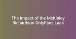 Mckinley Richardson of Leaks: a Comprehensive Insight
