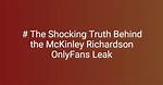 Mckinley Richardson Onlyfans Leak: the Truth Behind the Controversy