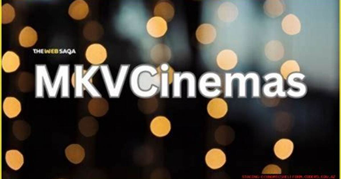 Mkv Cinemas: the Ultimate Guide to Your Movie Experience