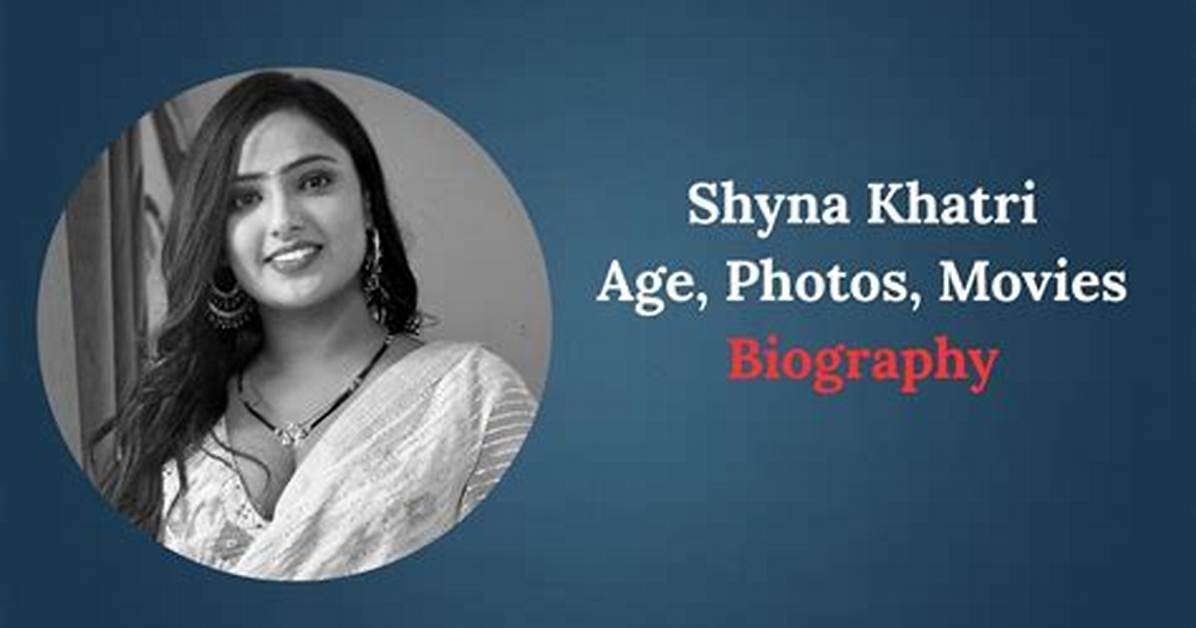 Shyna Khatri Biography: a Deep Dive into the Life of a Rising Star