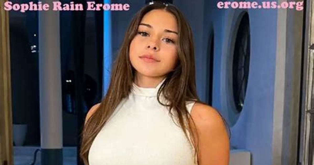 Sophie Rain Erome: a Deep Dive into the Life and Career of a Rising Star