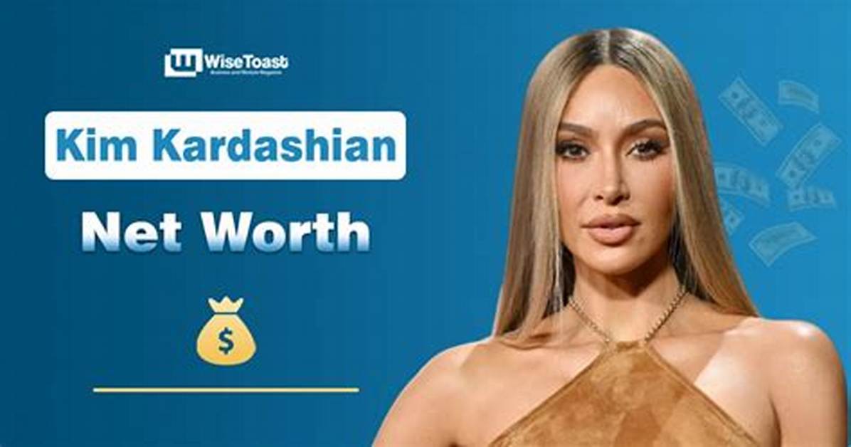 Understanding Kim Kardashian's Net Worth: a Deep Dive into Her Financial Success
