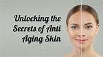 Unlocking the Secrets of Anti Aging Cream: a Comprehensive Guide to Youthful Skin