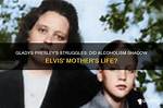 Was Gladys Presley an Alcoholic? Unveiling the Truth Behind the Queen of Rock 'N' Roll's Mother