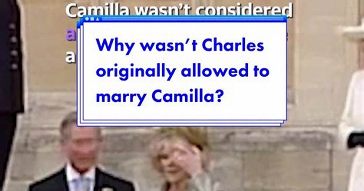 Why Wasn't Charles Allowed to Marry Camilla?